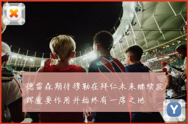 德雷森期待穆勒在拜仁未来继续发挥重要作用并始终有一席之地